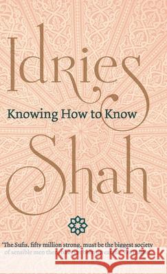 Knowing How to Know Idries Shah 9781784798918 Isf Publishing