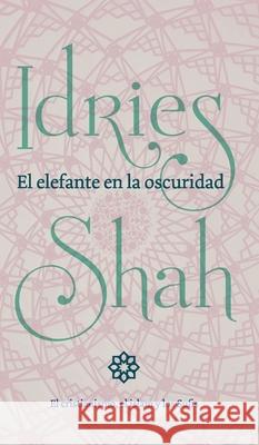 El elefante en la oscuridad: el cristianismo, el islam y los Sufis Idries Shah 9781784799335 Isf Publishing