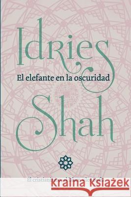 El elefante en la oscuridad: el cristianismo, el islam y los Sufis Idries Shah 9781784799342 Isf Publishing