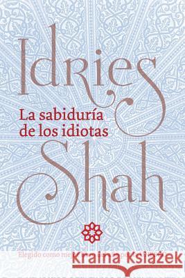 La sabiduría de los idiotas: (Versión de bolsillo) Shah, Idries 9781784799519 Isf Publishing