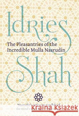 The Pleasantries of the Incredible Mulla Nasrudin Idries Shah   9781784799830 ISF Publishing