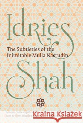 The Subtleties of the Inimitable Mulla Nasrudin Idries Shah   9781784799939 Isf Publishing