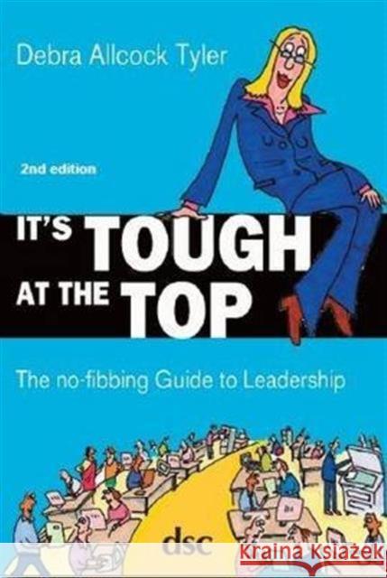 It's Tough at the Top: The No-Fibbing Guide to Leadership Tyler, Debra Allcock 9781784820206 