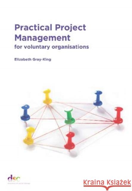 Practical Project Management: for voluntary organisations Elizabeth Gray-King 9781784820473 Directory of Social Change