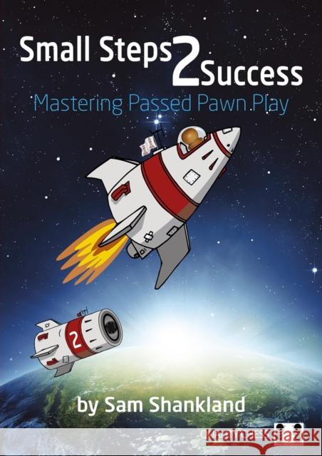 Small Steps 2 Success: Mastering Passed Pawn Play Sam Shankland 9781784830892