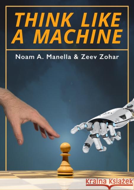 Think Like a Machine Noam A. Manella Zeev Zohar 9781784831073