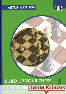 Build Up Your Chess 3: Mastery Artur Yusupov 9781784831837