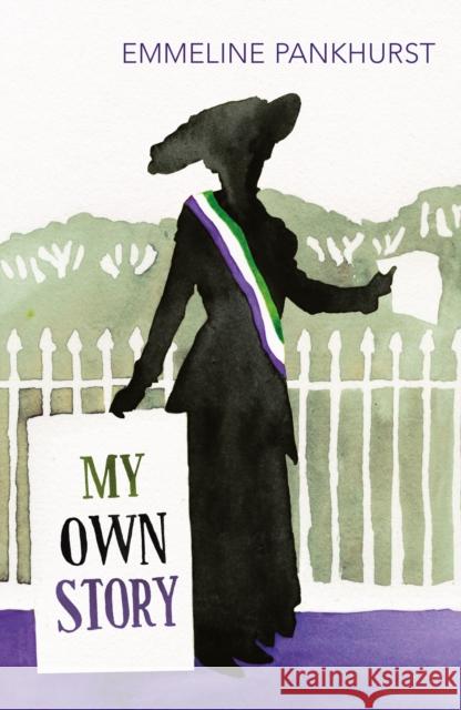 My Own Story: Inspiration for the major motion picture Suffragette Emmeline Pankhurst 9781784870409