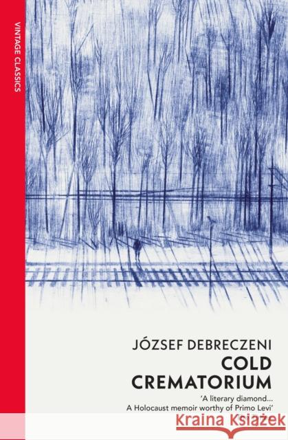 Cold Crematorium: Reporting from the Land of Auschwitz Jozsef Debreczeni 9781784878887
