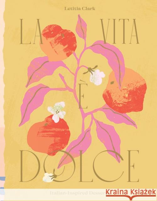 La Vita e Dolce: Italian–Inspired Desserts Letitia Clark 9781784884222 Hardie Grant Books (UK)