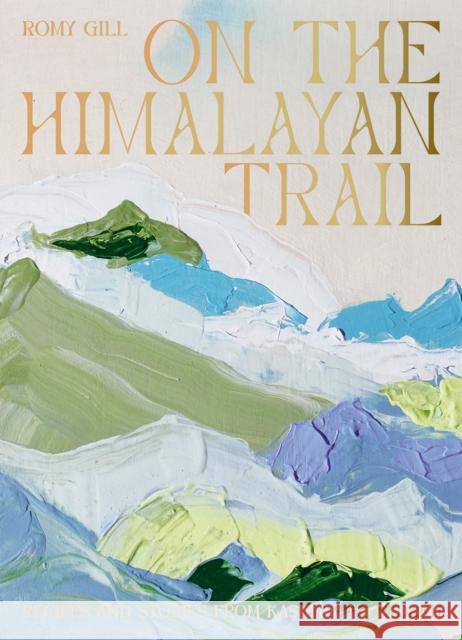 On the Himalayan Trail: Recipes and Stories from Kashmir to Ladakh Romy Gill 9781784884406 Hardie Grant Books (UK)