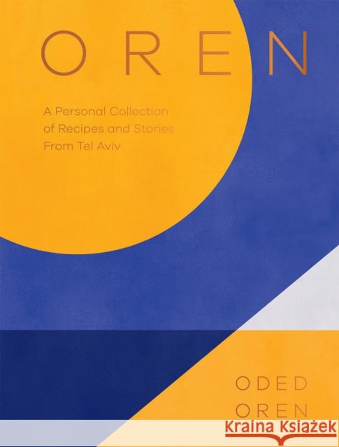 Oren: A Personal Collection of Recipes and Stories From Tel Aviv Oded Oren 9781784884437 Hardie Grant Books (UK)