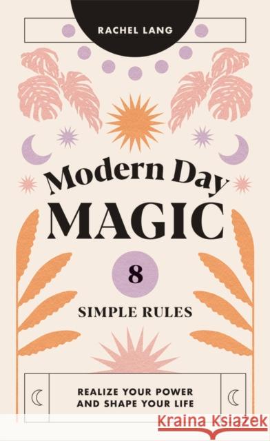 Modern Day Magic: 8 Simple Rules to Realize Your Power and Shape Your Life Rachel Lang 9781784884611 Hardie Grant Books