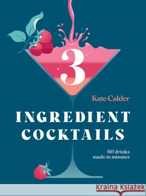 Three Ingredient Cocktails: 60 Drinks Made in Minutes Kate Calder 9781784884710 Hardie Grant Books