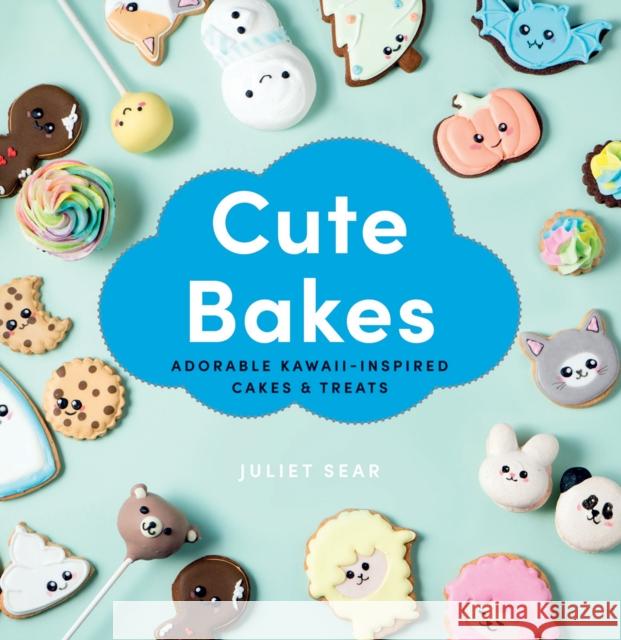 Cute Bakes: Adorable Kawaii-Inspired Cakes & Treats Juliet Sear 9781784884758