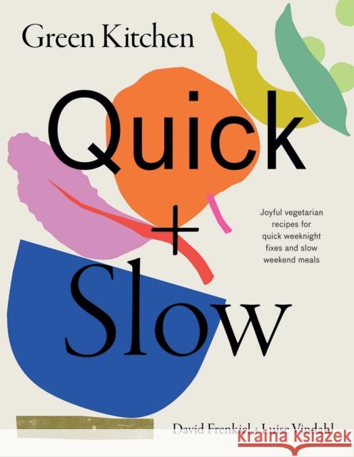 Green Kitchen: Quick & Slow: Joyful Vegetarian Recipes for Quick Weeknight Fixes and Slow Weekend Meals Luise Vindahl 9781784884901
