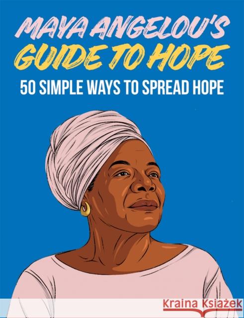 Maya Angelou's Guide to Hope: 50 Simple Ways to Spread Hope Hardie Grant London 9781784884963 Hardie Grant Books (UK)