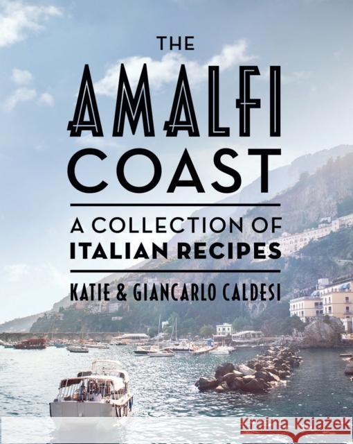 The Amalfi Coast: A Collection of Italian Recipes Giancarlo Caldesi 9781784885021 Hardie Grant Books