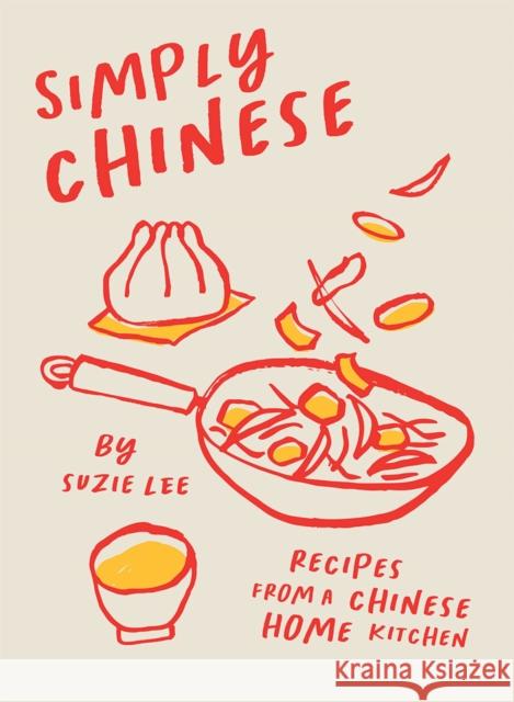 Simply Chinese: Recipes from a Chinese Home Kitchen Suzie Lee 9781784885335 Hardie Grant Books (UK)