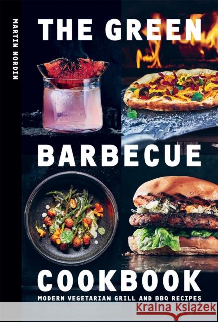 The Green Barbecue Cookbook: Modern Vegetarian Grill and BBQ Recipes Martin Nordin 9781784885472