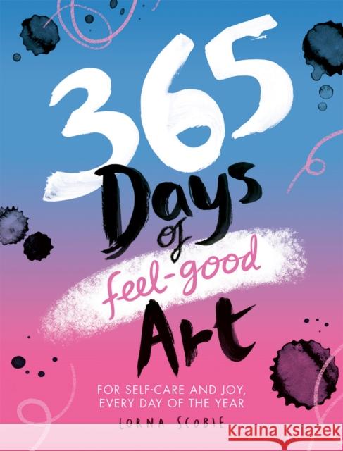 365 Days of Feel-good Art: For Self-Care and Joy, Every Day of the Year Lorna Scobie 9781784885618 Hardie Grant Books (UK)