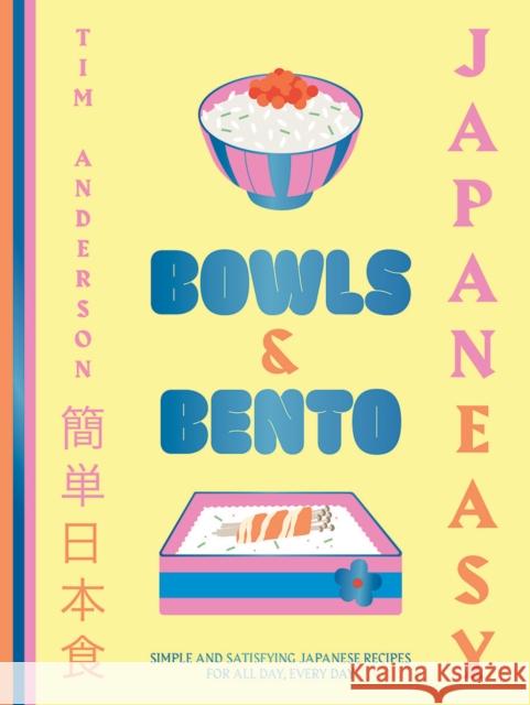 JapanEasy Bowls & Bento: Simple and Satisfying Japanese Recipes for All Day, Every Day Tim Anderson 9781784885694 Hardie Grant Books (UK)