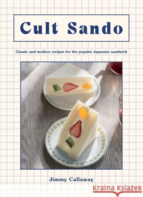 Cult Sando: Classic and Modern Recipes for the Popular Japanese Sandwich Jimmy Callaway 9781784886028