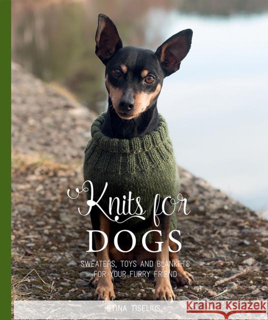 Knits for Dogs: Sweaters, Toys and Blankets for Your Furry Friend Tiselius, Stina 9781784886233 Hardie Grant Books (UK)