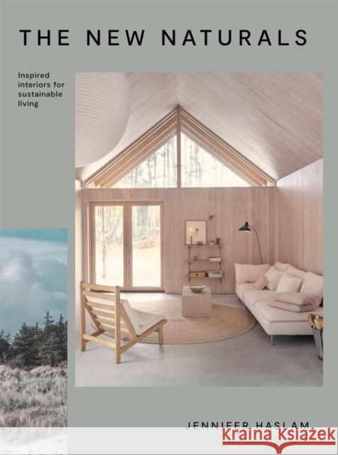 The New Naturals: Inspired Interiors for Sustainable Living Jennifer Haslam 9781784886578 Hardie Grant Books (UK)