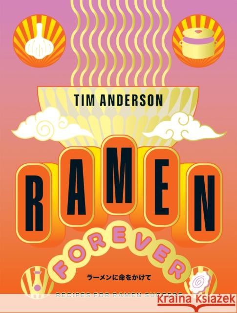 Ramen Forever: Recipes for Ramen Success Tim Anderson 9781784886608