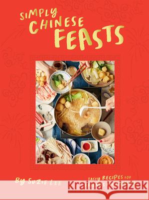 Simply Chinese Feasts: Tasty Recipes for Friends and Family Suzie Lee 9781784886769 Hardie Grant Books (UK)