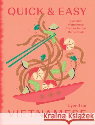 Quick and Easy Vietnamese: Everyday Vietnamese Recipes for the Home Cook Uyen Luu 9781784886998 Hardie Grant Books (UK)