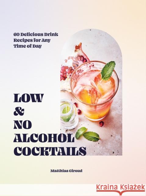 Low- and No-alcohol Cocktails: 60 Delicious Drink Recipes for Any Time of Day Matthias Giroud 9781784887025 Hardie Grant Books (UK)