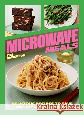 Microwave Meals: Delicious Recipes to Save Time, Effort and Energy Tim Anderson 9781784887087