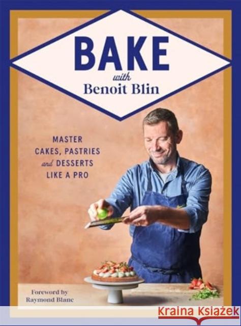Bake with Benoit Blin: Master Cakes, Pastries and Desserts Like a Professional Benoit Blin 9781784887124 Hardie Grant Books