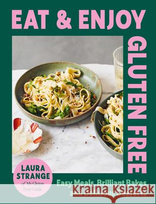 Eat and Enjoy Gluten Free: Easy Meals, Brilliant Bakes and Delicious Desserts Laura Strange 9781784887162 Hardie Grant Books (UK)