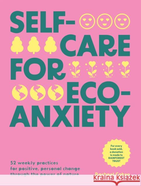 Self-care for Eco-Anxiety: 52 Weekly Practices for Positive, Personal Change Through the Power of Nature Rachael Cohen 9781784887353 Hardie Grant Books (UK)