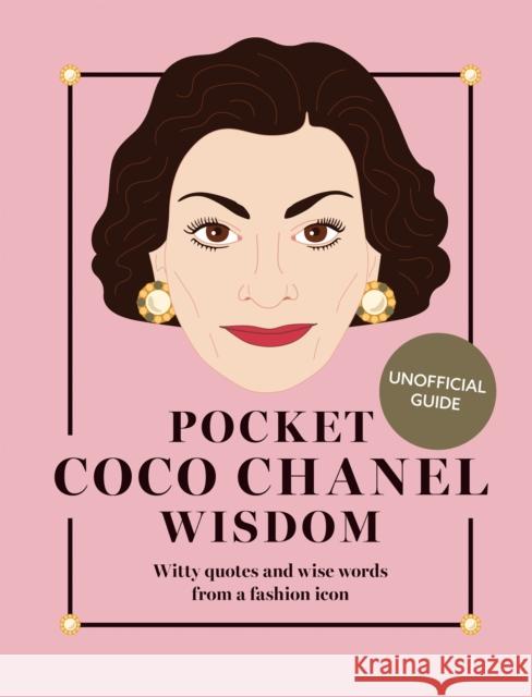 Pocket Coco Chanel Wisdom: Witty Quotes and Wise Words From a Fashion Icon Hardie Grant Books 9781784887377 Hardie Grant Books (UK)