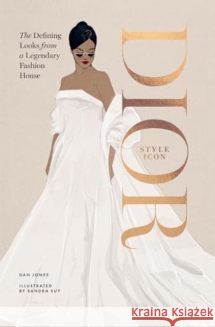 Dior: Style Icon: The Defining Looks from a Legendary Fashion House Dan Jones 9781784887407 Hardie Grant Books (UK)