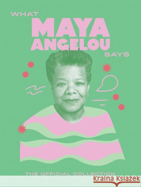 What Maya Angelou Says: The Official Collection Quadrille 9781784887544 Quadrille Publishing