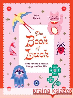 The Book of Luck: Invite Fortune and Positive Energy Into Your Life Luna Knight 9781784887698 Hardie Grant Books