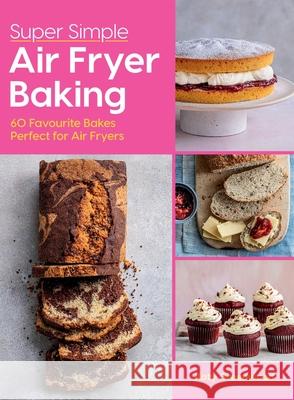 Super Simple Air Fryer Baking: 60 Favourite Bakes Perfect for Air Fryers Katy Greenwood 9781784887759 Hardie Grant Books (UK)