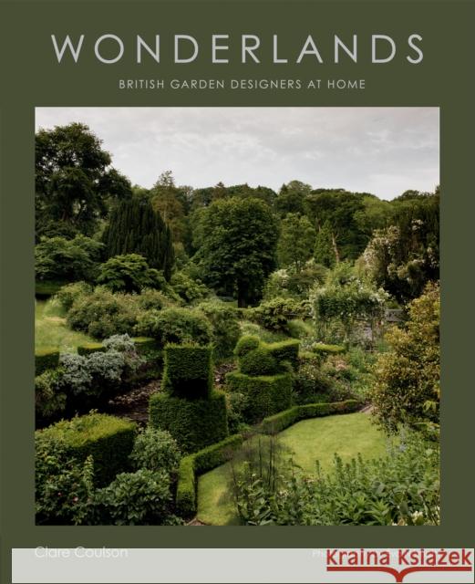 Wonderlands: British Garden Designers at Home Clare Coulson 9781784887940 Quadrille Publishing