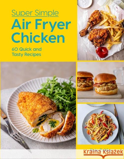 Super Simple Air Fryer Chicken: 60 Quick and Tasty Recipes Kate Calder 9781784888039 Quadrille Publishing