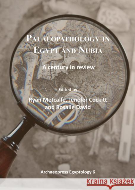Palaeopathology in Egypt and Nubia: A Century in Review Metcalfe, Ryan 9781784910266 Archaeopress Egyptology