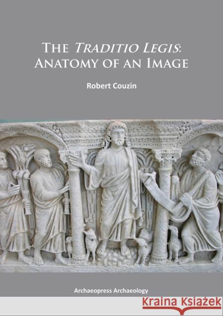 The Traditio Legis: Anatomy of an Image Couzin, Robert 9781784910815 Archaeopress Archaeology