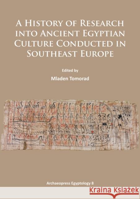 A History of Research Into Ancient Egyptian Culture in Southeast Europe Tomorad, Mladen 9781784910907