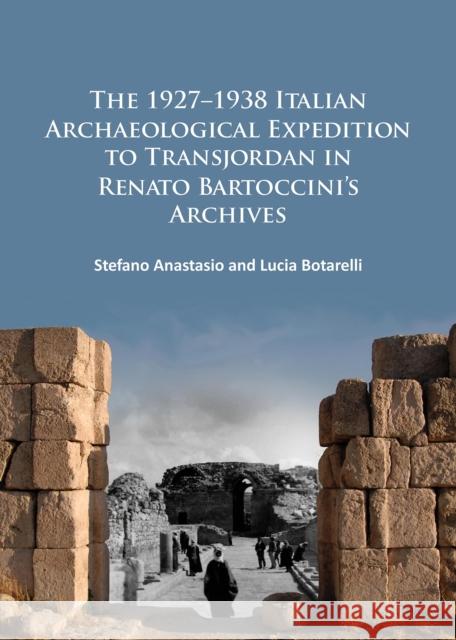 The 1927-1938 Italian Archaeological Expedition to Transjordan in Renato Bartoccini's Archives Stefano Anastasio Lucia Botarelli  9781784911188 Archaeopress Archaeology