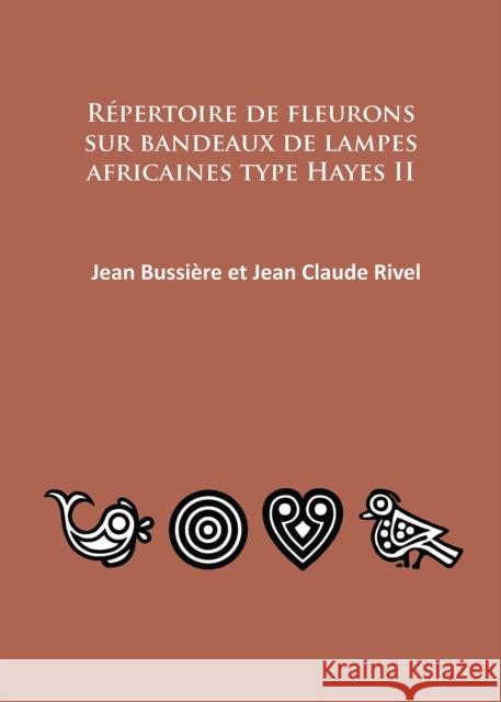 Repertoire de Fleurons Sur Bandeaux de Lampes Africaines Type Hayes II Jean Bussiere Jean-Claude Rivel  9781784911560 Archaeopress Archaeology
