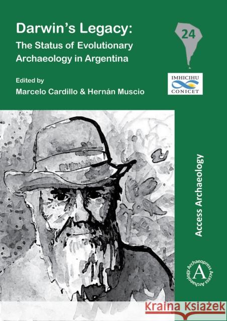 Darwins Legacy: The Status of Evolutionary Archaeology in Argentina Marcelo Cardillo Hernan Juan Muscio  9781784912765 Access Archaeology